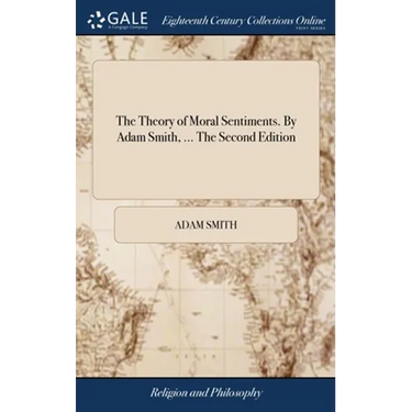 The Theory of Moral Sentiments. By Adam Smith, ... The Second Edition