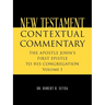New Testament Contextual Commentary: THE APOSTLE JOHN'S FIRST EPISTLE TO HIS CONGREGATION Volume I