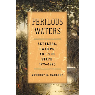 Perilous Waters: Settlers, Swamps, and the State, 1775-1920