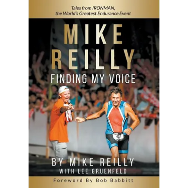 MIKE REILLY Finding My Voice: Tales From IRONMAN, the World's Greatest Endurance Event