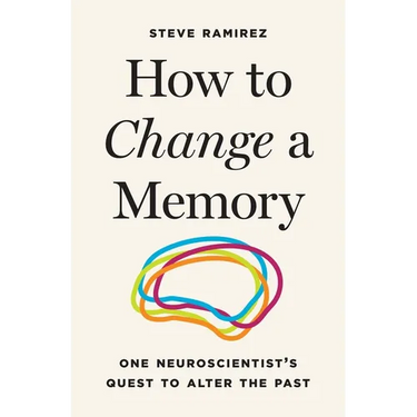 How to Change a Memory: One Neuroscientist's Quest to Alter the Past