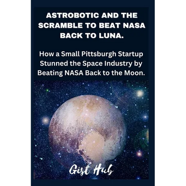 Astrobotic and the Scramble to Beat NASA Back to Luna: How a Small Pittsburgh Startup Stunned the Space Industry by Beating NASA Back to the Moon.