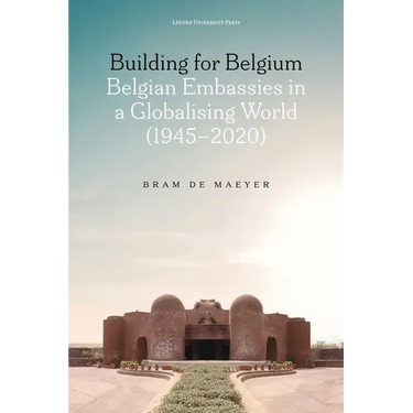Building for Belgium: Belgian Embassies in a Globalising World (1945-2020)