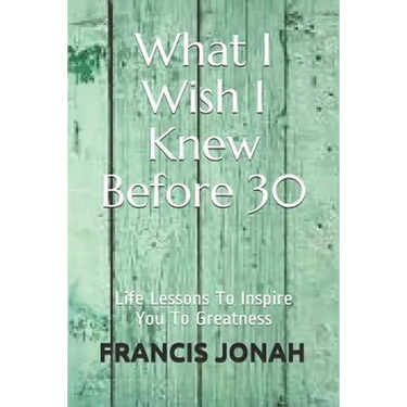What I Wish I Knew Before 30: Life Lessons To Inspire You To Greatness