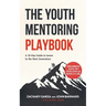 The Youth Mentoring Playbook Volume 1: A 30-Day Guide to Invest in the Next Generation