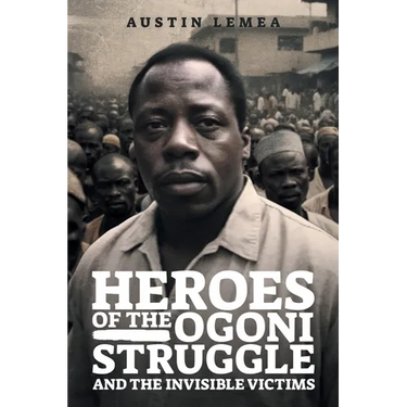 Heroes of the Ogoni Struggle: And the Invisible Victims