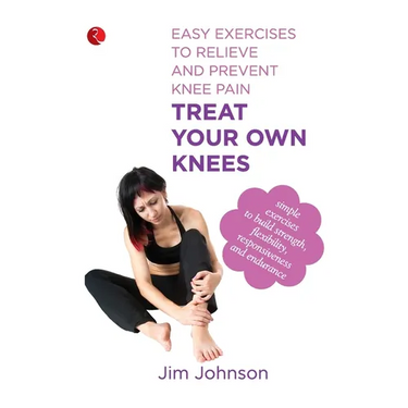 Treat Your Own Knees: Easy Exercises to Relieve and Prevent Knee Pain