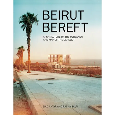 Beirut Bereft: Architecture of the Forsaken and Map of the Derelict