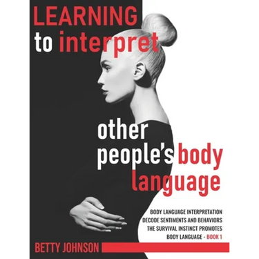 Learning To Interpret Other People's Body Language: Body language interpretation - Decode sentiments and behaviors - The survival instinct promotes bo