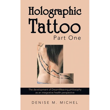 Holographic Tattoo Part One: The Development of Dreamweaving Philosophy as an Integrative Health Perspective