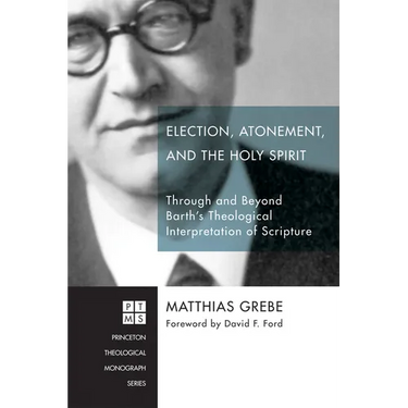 Election, Atonement, and the Holy Spirit: Through and Beyond Barth's Theological Interpretation of Scripture