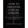 How to Discover Cancer Earlier: A Proactive Guide for Individuals to Detect Signs Sooner