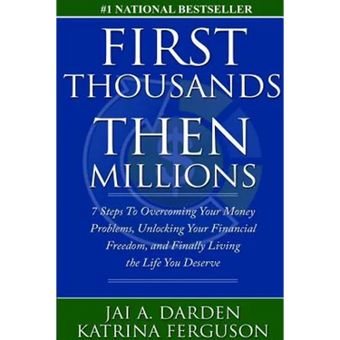 First Thousands Then Millions: 7 Steps to Overcoming Your Money Problems, Unlocking Your Financial Freedom and Finally Living the Life You Deserve