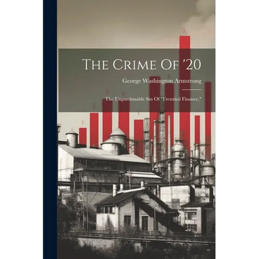 The Crime Of '20: The Unpardonable Sin Of "frenzied Finance,"