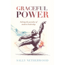 Graceful Power: Solving the Paradox of Modern Leadership