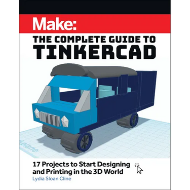 Make: The Complete Guide to Tinkercad: 17 Projects to Start Designing and Printing in the 3D World