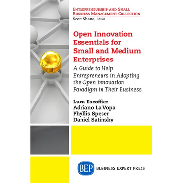 Open Innovation Essentials for Small and Medium Enterprises: A Guide to Help Entrepreneurs in Adopting the Open Innovation Paradigm in Their Business