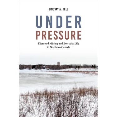 Under Pressure: Diamond Mining and Everyday Life in Northern Canada