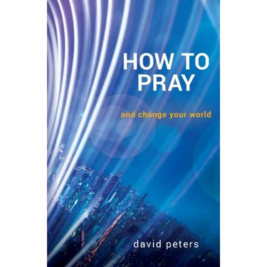 How to Pray: and change your world