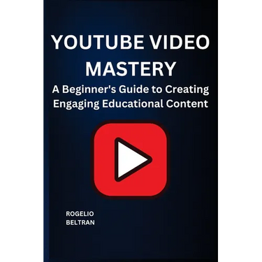 Youtube Video Mastery: A Beginner's Guide to Creating Engaging Educational Content