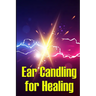 Ear Candling for Healing: Discover the Healing Art of Ear Candling