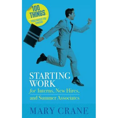 100 Things You Need To Know: Starting Work: for Interns, New Hires, and Summer Associates