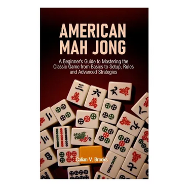 American Mah Jong: A Beginner's Guide to Mastering the Classic Game from Basics to Setup, Rules and Advanced Strategies