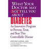 What Your Doctor May Not Tell You About(TM) Diabetes: An Innovative Program to Prevent, Treat, and Beat This Controllable Disease