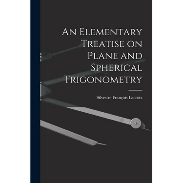 An Elementary Treatise on Plane and Spherical Trigonometry