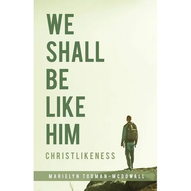 We Shall Be Like Him: Christlikeness