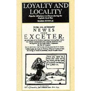 Loyalty and Locality: Popular Allegiance in Devon During the English Civil War