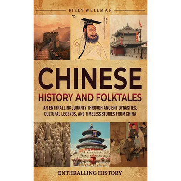 Chinese History and Folktales: An Enthralling Journey Through Ancient Dynasties, Cultural Legends, and Timeless Stories from China