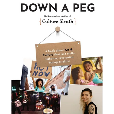 Down a Peg: A book about Art & Culture that isn't stuffy, highbrow, reverential, boring or elitist.