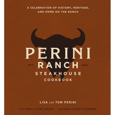The Perini Ranch Steakhouse Cookbook: A Celebration of History, Heritage, and Home on the Ranch
