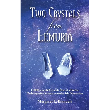 Two Crystals From Lemuria: 12,000 year old Crystals Reveal a Precise Technique for Ascension to the 5th Dimension