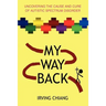 My Way Back: Uncovering the Cause and Cure of Autistic Spectrum Disorder