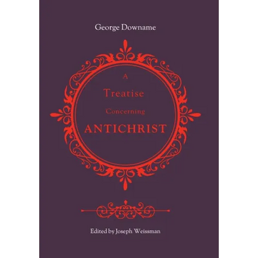 A Treatise Concerning Antichrist: Divided into two books: the former, proving that the pope is Antichrist; the latter, maintaining the same assertion