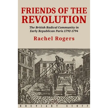 Friends of the Revolution: The British Radical Community in Early Republican Paris 1792-1794