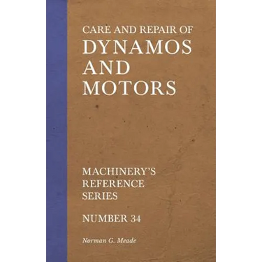 Care and Repair of Dynamos and Motors - Machinery's Reference Series - Number 34