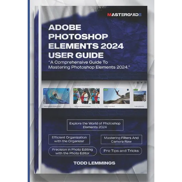 Adobe Photoshop Elements 2024 User Guide: A Comprehensive Guide To Mastering Photoshop Elements 2024
