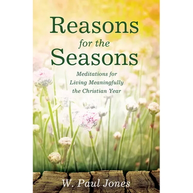 Reasons for the Seasons: Meditations for Living Meaningfully the Christian Year