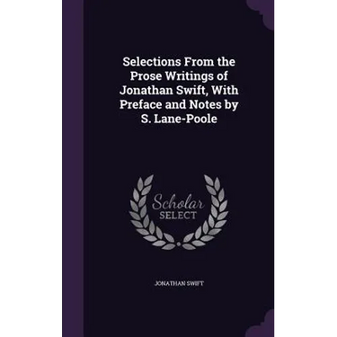 Selections From the Prose Writings of Jonathan Swift, With Preface and Notes by S. Lane-Poole