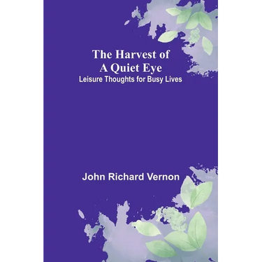 The Harvest of a Quiet Eye: Leisure Thoughts for Busy Lives
