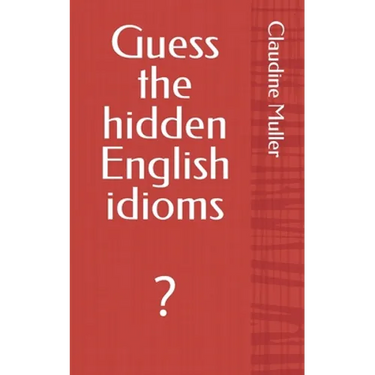 Guess the hidden English idioms: ?