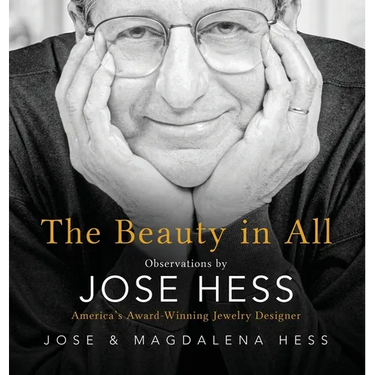 The Beauty in All: Observations by Jose Hess, America's Award-Winning Jewelry Designer