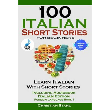 100 Italian Short Stories for Beginners Learn Italian with Stories Including Audiobook Italian Edition Foreign Language Book 1