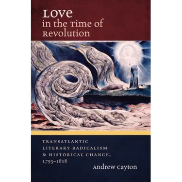 Love in the Time of Revolution: Transatlantic Literary Radicalism and Historical Change, 1793-1818