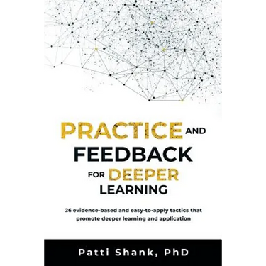 Practice and Feedback for Deeper Learning: 26 Evidence-Based and Easy-To-Apply Tactics That Promote Deeper Learning and Application