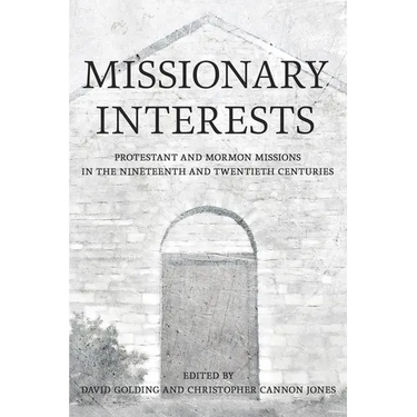 Missionary Interests: Protestant and Mormon Missions in the Nineteenth and Twentieth Centuries