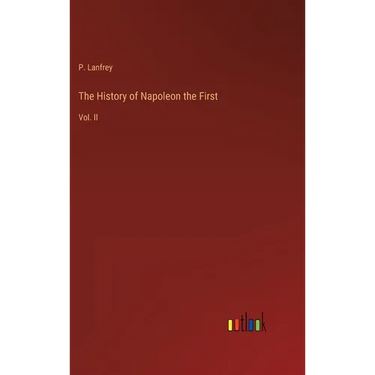 The History of Napoleon the First: Vol. II
